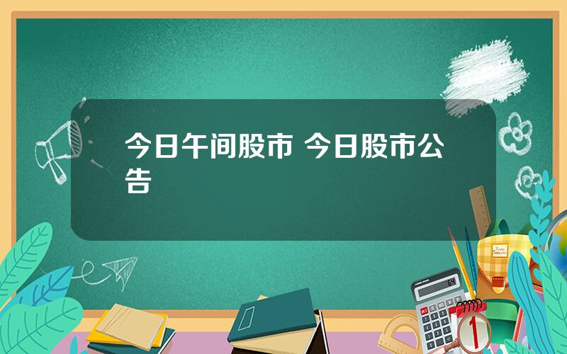 今日午间股市 今日股市公告